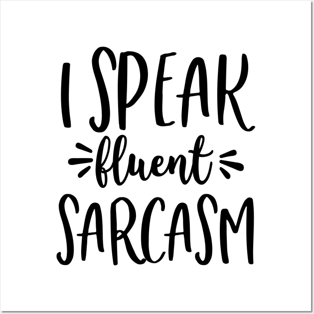 I Speak Fluent Sarcasm Wall Art by Rise And Design